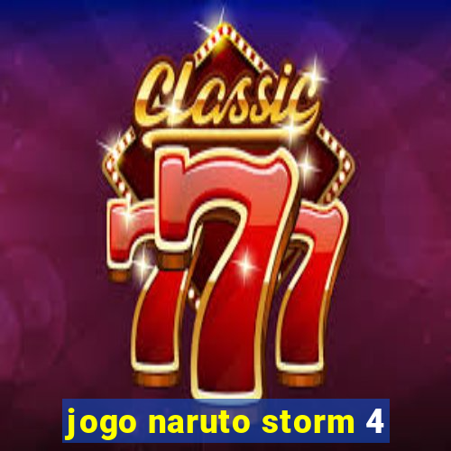 jogo naruto storm 4